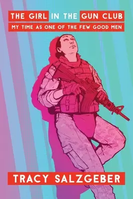 Dievča v klube strelcov: Moje obdobie ako jedného z mála dobrých mužov - The Girl in the Gun Club: My Time as One of the Few Good Men