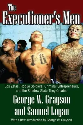 Katovi muži: Zetas, zbehlí vojaci, zločineckí podnikatelia a tieňový štát, ktorý vytvorili. - The Executioner's Men: Los Zetas, Rogue Soldiers, Criminal Entrepreneurs, and the Shadow State They Created