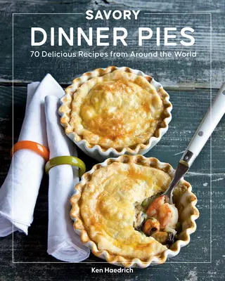 Slané koláče na večeru: Viac ako 80 lahodných receptov z celého sveta - Savory Dinner Pies: More Than 80 Delicious Recipes from Around the World