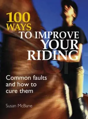 100 spôsobov, ako zlepšiť svoje jazdenie: Najčastejšie chyby a ako ich odstrániť - 100 Ways to Improve Your Riding: Common Faults and How to Cure Them
