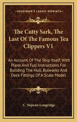 Cutty Sark, posledná zo slávnych lodí na prepravu čaju V1: s plánmi a úplnými pokynmi na stavbu trupu lode, ochranného valu a lodného plášťa - The Cutty Sark, The Last Of The Famous Tea Clippers V1: An Account Of The Ship Itself, With Plans And Full Instructions For Building The Hull, Bulwark