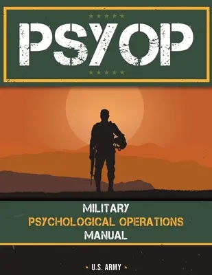 Psyop: Príručka vojenských psychologických operácií: Psyop: Príručka vojenských psychologických operácií - Psyop: Military Psychological Operations Manual: Military Psychological Operations Manual
