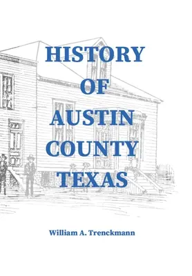 Dejiny texaského okresu Austin: Vydal William A. Trenckmann v roku 1899 ako prílohu k Bellville Wochenblatt. - History of Austin County Texas: Edited and published in 1899 as a supplement to the Bellville Wochenblatt by William A. Trenckmann