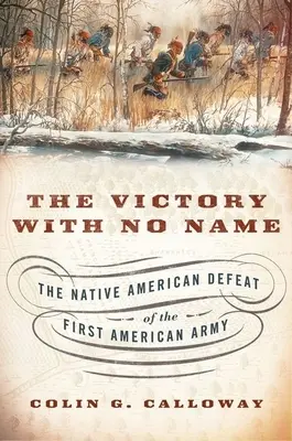 Víťazstvo bez mena: Pôvodní Američania porazili prvú americkú armádu - The Victory with No Name: The Native American Defeat of the First American Army