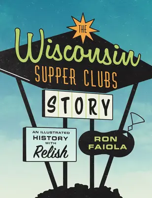 Príbeh večerných klubov vo Wisconsine: Vydanie: Ilustrovaná história s pochúťkami - The Wisconsin Supper Clubs Story: An Illustrated History, with Relish