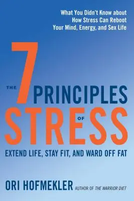 7 princípov stresu: Čo ste nevedeli o tom, ako stres môže reštartovať vašu myseľ, energiu a sex L - The 7 Principles of Stress: Extend Life, Stay Fit, and Ward Off Fat--What You Didn't Know about How Stress Can Reboot Your Mind, Energy, and Sex L