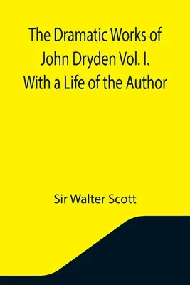 Dramatické diela Johna Drydena I. zväzok so životom autora - The Dramatic Works of John Dryden Vol. I. With a Life of the Author