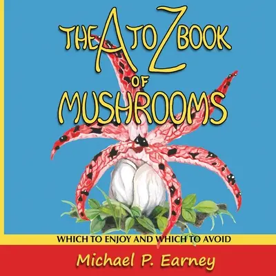 Kniha od A po Z o hubách: Ktoré si vychutnať a ktorým sa vyhnúť - The A to Z Book of Mushrooms: Which to Enjoy and Which to Avoid