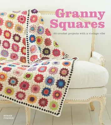Babičkine štvorce: 20 háčkovaných projektov s vintage atmosférou - Granny Squares: 20 Crochet Projects with a Vintage Vibe