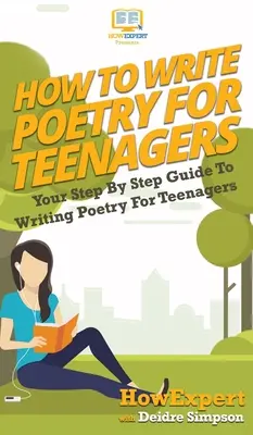Ako písať poéziu pre tínedžerov: Ako písať poéziu pre tínedžerov? - How To Write Poetry For Teenagers: Your Step By Step Guide To Writing Poetry For Teenagers