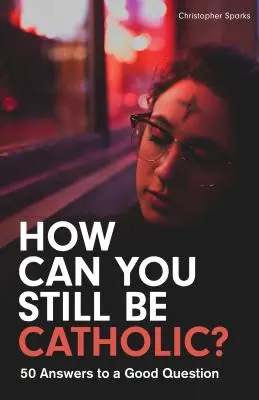 Ako môžeš byť stále katolíkom?: 50 odpovedí na dobrú otázku - How Can You Still Be Catholic?: 50 Answers to a Good Question