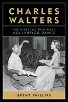 Charles Walters: Režisér, ktorý roztancoval Hollywood - Charles Walters: The Director Who Made Hollywood Dance