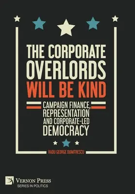 Korporátni vládcovia budú láskaví: Financie kampaní, zastupovanie a demokracia vedená korporáciami - The Corporate Overlords will be Kind: Campaign Finance, Representation and Corporate-led Democracy