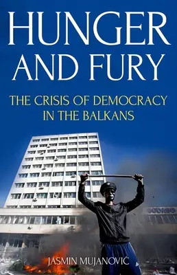 Hlad a zúrivosť: Kríza demokracie na Balkáne - Hunger and Fury: The Crisis of Democracy in the Balkans