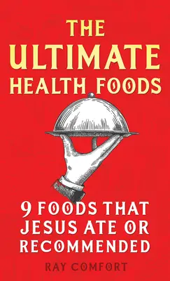 Najdôležitejšie potraviny pre zdravie: Deväť potravín, ktoré Ježiš jedol alebo odporúčal - The Ultimate Health Foods: Nine Foods Jesus Ate or Recommended
