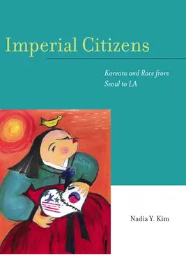 Imperial Citizens: Kórejčania a rasa od Soulu po La - Imperial Citizens: Koreans and Race from Seoul to La