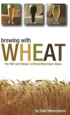 Varenie pšenice: Svetové pšeničné pivné štýly: „wit“ a „weizen - Brewing with Wheat: The 'wit' and 'weizen' of World Wheat Beer Styles