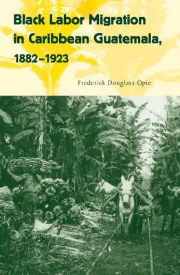 Čierna pracovná migrácia v karibskej Guatemale, 1882-1923 - Black Labor Migration in Caribbean Guatemala, 1882-1923