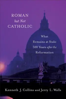 Rímsky, ale nie katolícky: Čo zostáva v stávke 500 rokov po reformácii - Roman But Not Catholic: What Remains at Stake 500 Years After the Reformation