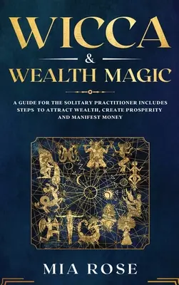 Wicca a mágia bohatstva: Príručka pre osamelých praktizujúcich obsahuje kroky na prilákanie bohatstva, vytvorenie prosperity a manifestáciu peňazí - Wicca & Wealth Magic: A Guide for the Solitary Practitioner includes Steps to Attract Wealth, Create Prosperity and Manifest Money