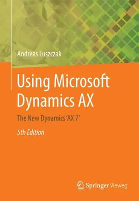 Používanie Microsoft Dynamics Ax: Nový Dynamics 'ax 7' - Using Microsoft Dynamics Ax: The New Dynamics 'ax 7'