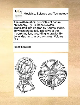 The Mathematical Principles of Natural Philosophy. by Sir Isaac Newton. Preklad do angličtiny Andrew Motte. ku ktorému sú pridané zákony M - The Mathematical Principles of Natural Philosophy. by Sir Isaac Newton. Translated Into English by Andrew Motte. to Which Are Added, the Laws of the M