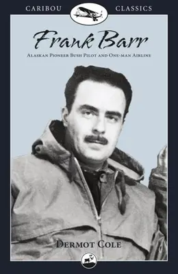 Frank Barr: Aljašský priekopník, pilot buša a letecká spoločnosť jedného muža - Frank Barr: Alaskan Pioneer Bush Pilot and One-Man Airline