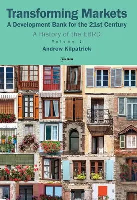 Transformácia trhov: História Ebrd, zväzok 2 - Transforming Markets: A Development Bank for the 21st Century. a History of the Ebrd, Volume 2