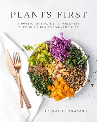Rastliny na prvom mieste: Príručka lekára pre zdravie prostredníctvom stravy založenej na rastlinách - Plants First: A Physician's Guide to Wellness Through a Plant-Forward Diet