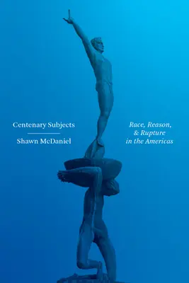 Storočné predmety: Rasa, rozum a rozkol v Amerike - Centenary Subjects: Race, Reason, and Rupture in the Americas
