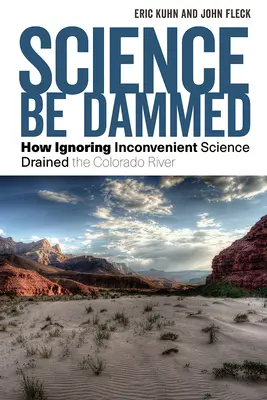 Veda nech je zatratená: Ako ignorovanie nepohodlnej vedy vysušilo rieku Colorado - Science Be Dammed: How Ignoring Inconvenient Science Drained the Colorado River