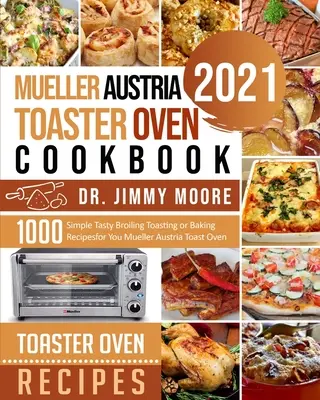 Mueller Austria Toaster Oven Cookbook 2021: 500 jednoduchých chutných receptov na opekanie alebo pečenie pre vás Mueller Austria Toast Oven - Mueller Austria Toaster Oven Cookbook 2021: 500 Simple Tasty Broiling Toasting or Baking Recipes for You Mueller Austria Toast Oven