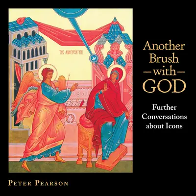 Ďalší štetec s Bohom: Ďalšie rozhovory o ikonách - Another Brush with God: Further Conversations about Icons