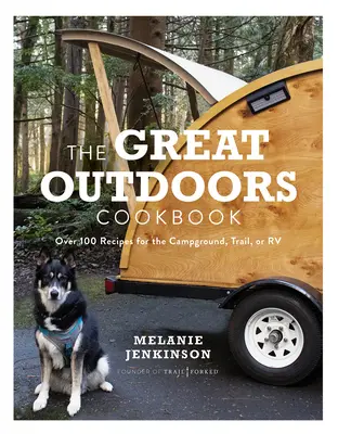 Veľká kuchárska kniha v prírode: Viac ako 100 receptov do kempu, na cestu alebo do karavanu - The Great Outdoors Cookbook: Over 100 Recipes for the Campground, Trail, or RV