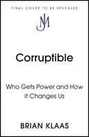 Corruptible - Kto získava moc a ako nás mení - Corruptible - Who Gets Power and How it Changes Us