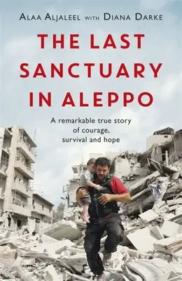 Posledná svätyňa v Aleppe: Pozoruhodný skutočný príbeh odvahy, nádeje a prežitia - The Last Sanctuary in Aleppo: A Remarkable True Story of Courage, Hope and Survival