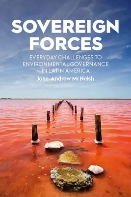 Suverénne sily: Každodenné výzvy pre správu životného prostredia v Latinskej Amerike - Sovereign Forces: Everyday Challenges to Environmental Governance in Latin America