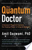 Kvantový lekár: Kvantový fyzik vysvetľuje liečivú silu integrálnej medicíny - Quantum Doctor: A Quantum Physicist Explains the Healing Power of Integral Medicine
