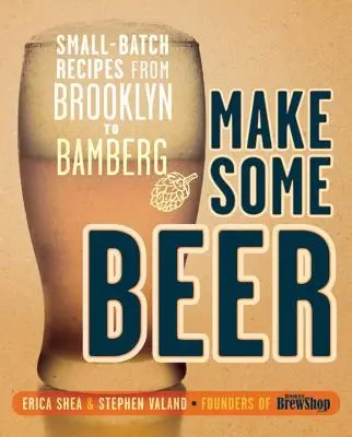 Urobte si pivo: Recepty z malých dávok od Brooklynu po Bamberg - Make Some Beer: Small-Batch Recipes from Brooklyn to Bamberg