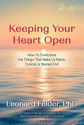 Udržať si otvorené srdce: Ako prekonať veci, ktoré nás robia otupenými, cynickými alebo vyhorenými - Keeping Your Heart Open: How to Overcome the Things That Make Us Numb, Cynical, or Burned Out