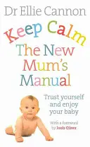 Zachovajte pokoj: Príručka pre nové mamičky: Dôverujte si a užívajte si svoje dieťa - Keep Calm: The New Mum's Manual: Trust Yourself and Enjoy Your Baby