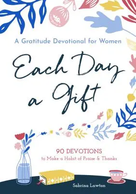 Každý deň je dar: 90 pobožností, vďaka ktorým si zvyknete na chválu a vďačnosť - Each Day a Gift: A Gratitude Devotional for Women: 90 Devotions to Make a Habit of Praise and Thanks