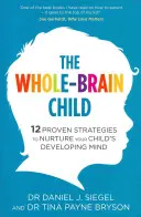 Dieťa s celým mozgom - 12 osvedčených stratégií na rozvíjanie mysle vášho dieťaťa - Whole-Brain Child - 12 Proven Strategies to Nurture Your Child's Developing Mind