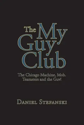 Klub môjho chlapa: The Chicago Machine, Mob. Teamsters and the Guv! - The My Guy Club: The Chicago Machine, Mob. Teamsters and the Guv!