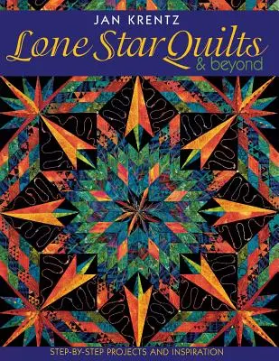 Lone Star Quilts & Beyond: Step-by-Step Projects and Inspiration - Lone Star Quilts & Beyond: Step-By-Step Projects and Inspiration