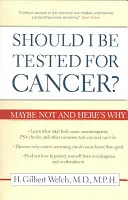 Mal by som sa dať vyšetriť na rakovinu? Možno nie a tu je dôvod prečo. - Should I Be Tested for Cancer?: Maybe Not and Here's Why