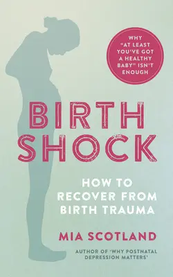 Šok z pôrodu: Ako sa zotaviť z pôrodnej traumy - Prečo „aspoň máte zdravé dieťa“ nestačí - Birth Shock: How to Recover from Birth Trauma - Why 'at Least You've Got a Healthy Baby' Isn't Enough
