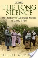 Dlhé ticho: Tragédia okupovaného Francúzska v prvej svetovej vojne - The Long Silence: The Tragedy of Occupied France in World War I