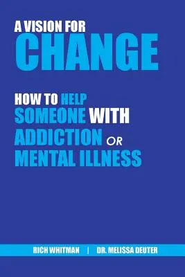 Vízia zmeny: Ako pomôcť človeku so závislosťou alebo duševnou chorobou (Whitman Richard (Rich)) - A Vision for Change: How to Help Someone With Addiction or Mental Illness (Whitman Richard (Rich))