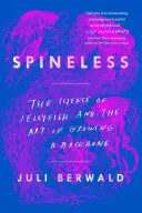 Bez chrbtice: Veda o medúzach a umenie pestovať chrbticu - Spineless: The Science of Jellyfish and the Art of Growing a Backbone